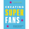 Creating Superfans: How to Turn Your Customers Into Lifelong Advocates - Hardcover