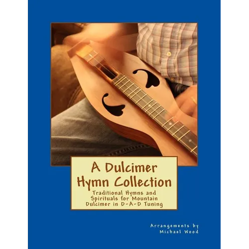 A Dulcimer Hymn Collection: Traditional Hymns and Spirituals for Mountain Dulcimer in D-A-D Tuning - Paperback