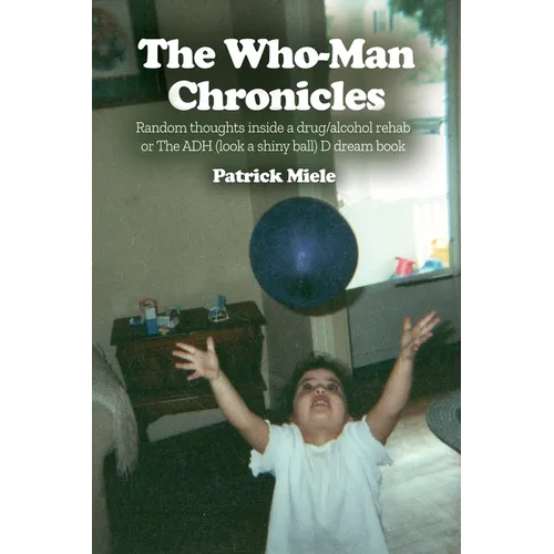 The Who-Man Chronicles: Random thoughts inside a drug/alcohol rehab or The ADH (look a shiny ball) D dream book - Paperback