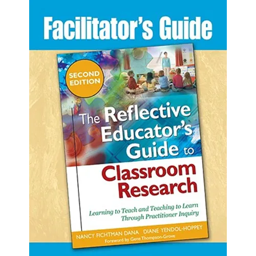 Facilitator's Guide to The Reflective Educator's Guide to Classroom Research: Learning to Teach and Teaching to Learn Through Practitioner Inquiry - Paperback