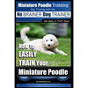 Miniature Poodle Training Dog Training with the No BRAINER Dog TRAINER We Make it THAT Easy!: How to EASILY TRAIN Your Miniature Poodle - Paperback