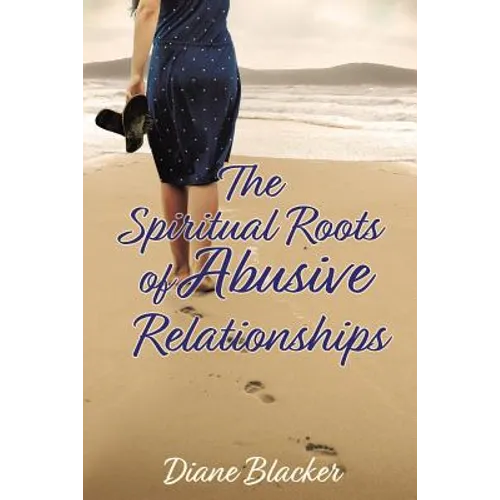 The Spiritual Roots of Abusive Relationships - Paperback