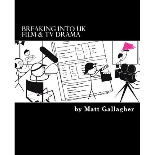Breaking Into UK Film And TV Drama: A comprehensive guide to finding work in UK Film and TV Drama for new entrants and graduates for - Paperback