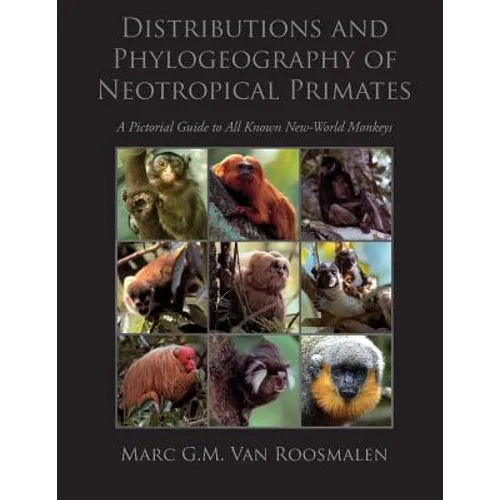 Distributions and Phylogeography of Neotropical Primates: A Pictorial Guide to All Known New-World Monkeys - Paperback