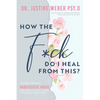 How the F*ck Do I Heal from This?: Understanding Narcissistic Abuse and how to Put Your Life Back Together - Paperback