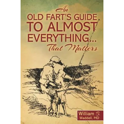 An Old Fart's Guide to Almost Everything........That Matters - Paperback