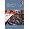 We Are All Africans Here: Race, Mobilities and West Africans in Europe - Paperback