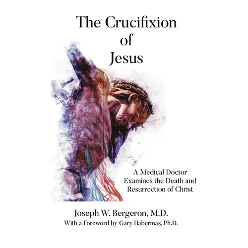 The Crucifixion of Jesus: A Medical Doctor Examines the Death and Resurrection of Christ - Hardcover