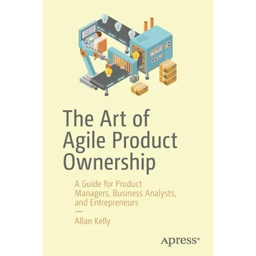 The Art of Agile Product Ownership: A Guide for Product Managers, Business Analysts, and Entrepreneurs - Paperback