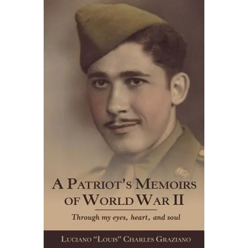 A Patriot's Memoirs of World War Ii: Through My Eyes, Heart, and Soul - Paperback