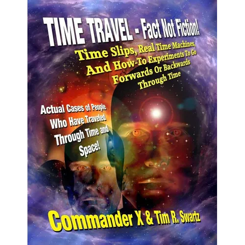 Time Travel - Fact Not Fiction: Time Slips, Real Time Machines, And How-To Experiments To Go Forwards Or Backwards Through Time - Paperback