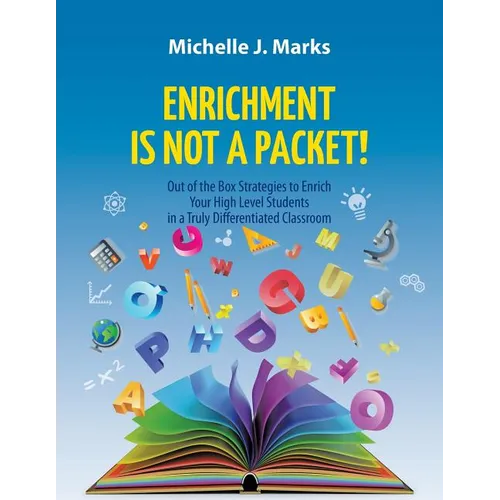 Enrichment is not a Packet!: Out of the Box Strategies to Enrich Your High Level Students in a Truly Differentiated Classroom - Paperback