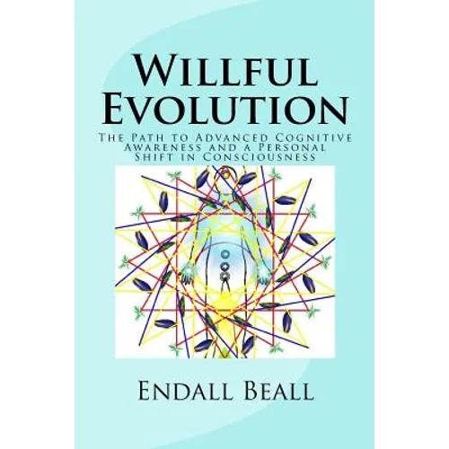 Willful Evolution: The Path to Advanced Cognitive Awareness and a Personal Shift in Consciousness - Paperback