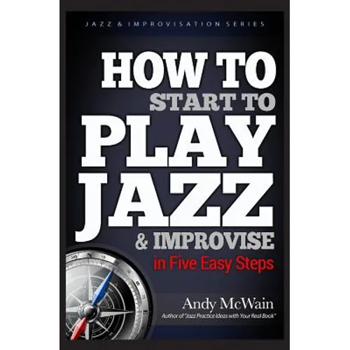 HOW TO Start to PLAY JAZZ & Improvise: in Five Easy Steps - Paperback