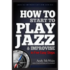 HOW TO Start to PLAY JAZZ & Improvise: in Five Easy Steps - Paperback