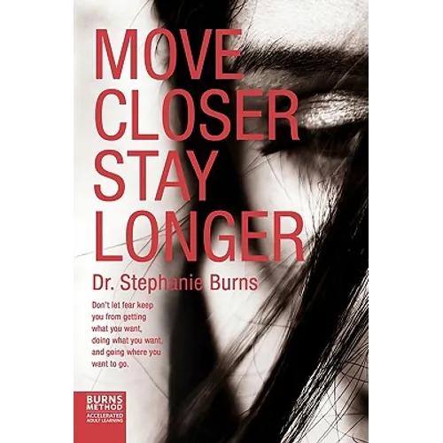 Move Closer Stay Longer: Don't let fear keep you from getting what you want, doing what you want, and going where you want to go. - Paperback