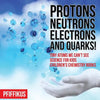 Protons, Neutrons, Electrons and Quarks! Tiny Atoms We Can't See - Science for Kids - Children's Chemistry Books - Paperback