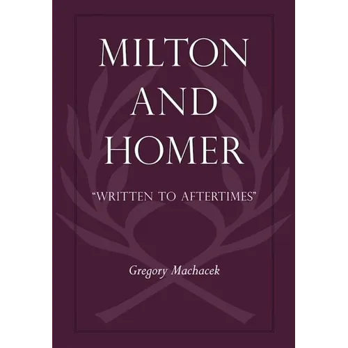 Milton and Homer: "Written to Aftertimes" - Hardcover