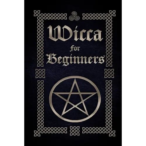 Wicca for Beginners: A Guide to Wiccan Beliefs, Spells, Rituals and Holidays - Paperback
