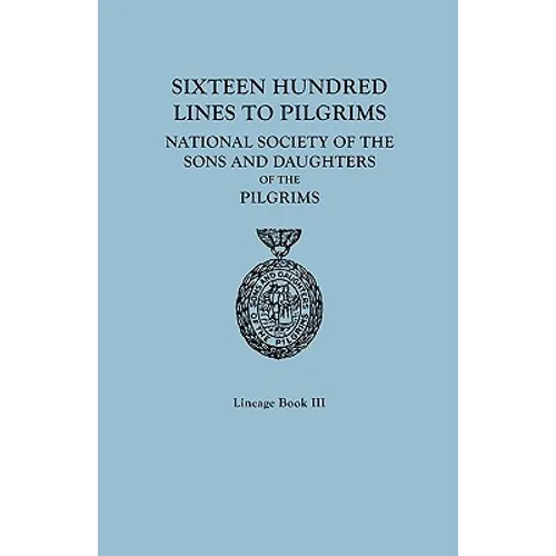 Sixteen Hundred Lines to Pilgrims. Lineage Book III, National Society of the Sons and Daughters of the Pilgrims [Originally Published in 1982] - Paperback