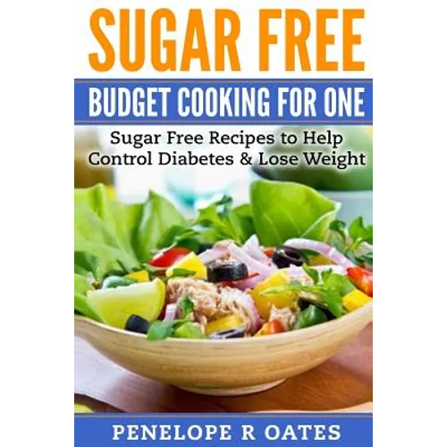 Sugar Free Budget Cooking for One: Sugar Free Recipes to Help Control Diabetes & Lose Weight - Paperback