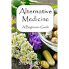 Alternative Medicine: A Beginners Guide to Alternative Medicine - Paperback