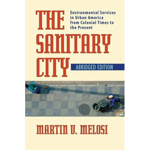 The Sanitary City: Environmental Services in Urban America from Colonial Times to the Present - Paperback