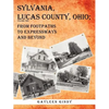 Sylvania, Lucas County, Ohio: From Footpaths to Expressways and Beyond Volume Two - Paperback