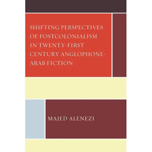 Shifting Perspectives of Postcolonialism in Twenty-First-Century Anglophone-Arab Fiction - Hardcover