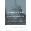 The Republic in Print: Print Culture in the Age of U.S. Nation Building, 1770-1870 - Paperback