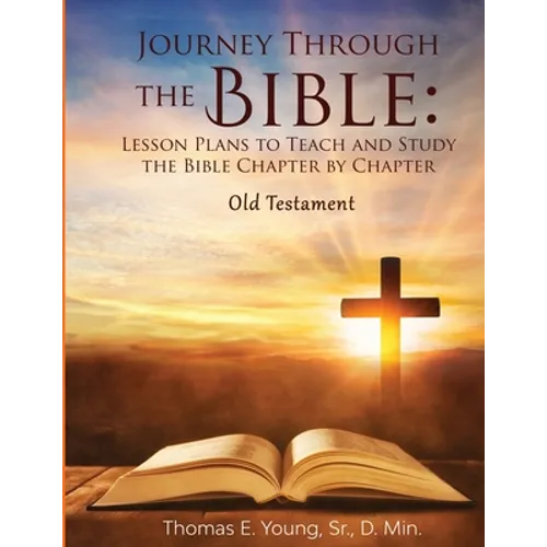 Journey Through the Bible Lesson Plans to Teach and Study the Bible Chapter by Chapter Old Testament - Paperback