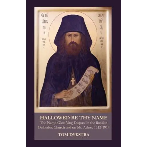 Hallowed Be Thy Name: The Name-Glorifying Dispute in the Russian Orthodox Church and on Mt. Athos, 1912-1914 - Paperback