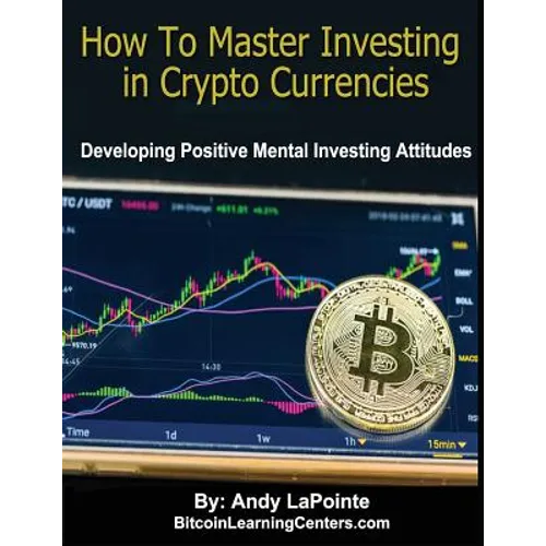 How to Master Investing in Crypto Currencies: Developing Postive Mental Investing Attitudes - Paperback