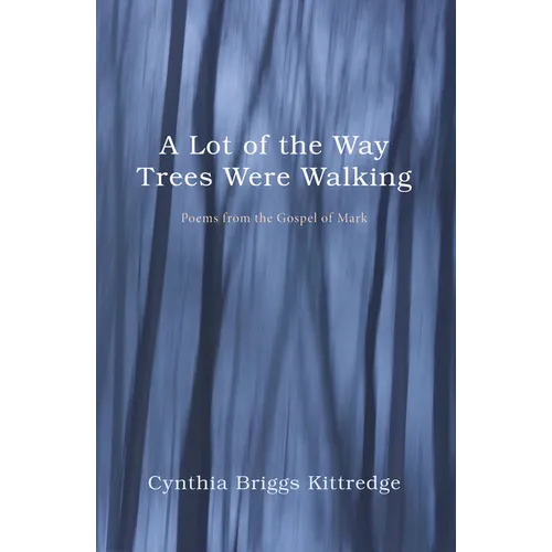 A Lot of the Way Trees Were Walking: Poems from the Gospel of Mark - Paperback