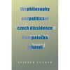 The Philosophy and Politics of Czech Dissidence from Patocka to Havel - Paperback