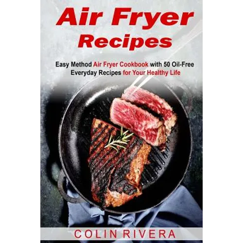 Air Fryer Recipes: Easy Method Air Fryer Cookbook with 50 Oil-Free Everyday Reci - Paperback