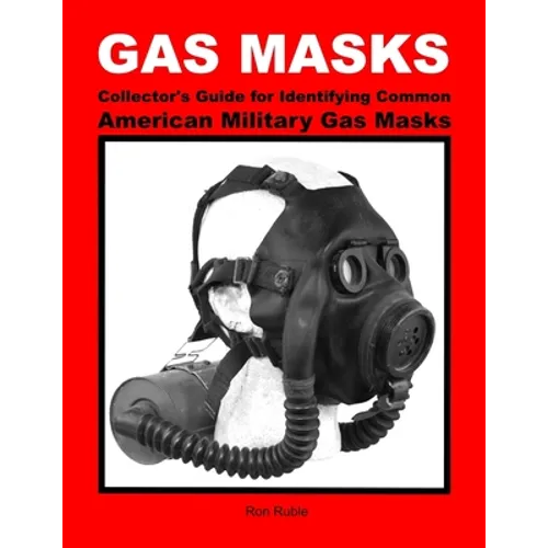 GAS MASKS Collector's Guide for Identifying Common American Military Gas Masks - Paperback