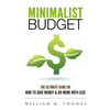 Minimalist Budget: The Ultimate Guide On How To Save Money & Do More With Less! Minimalist Lifestyle, Minimalism, Money Management - Paperback