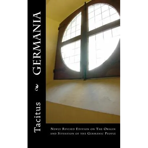 Germania: Newly Revised Edition on The Origin and Situation of the Germanic People - Paperback