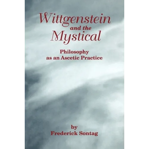Wittgenstein and the Mystical: Philosophy as an Ascetic Practice - Paperback