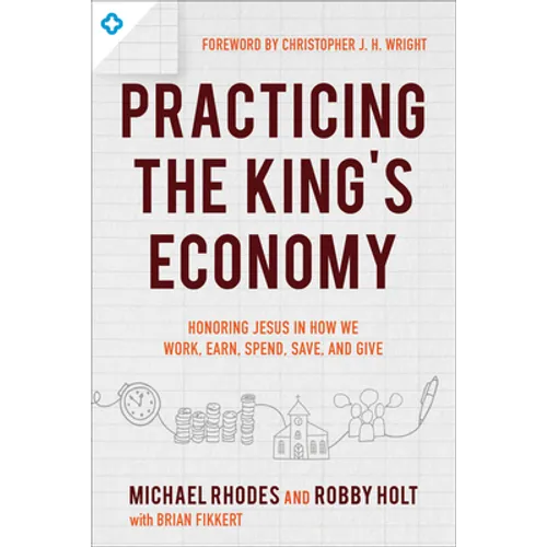 Practicing the King's Economy: Honoring Jesus in How We Work, Earn, Spend, Save, and Give - Paperback