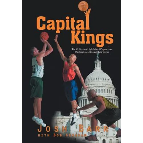 Capital Kings: The 25 Greatest High School Players from Washington, D.C., and their Stories - Hardcover