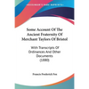 Some Account Of The Ancient Fraternity Of Merchant Taylors Of Bristol: With Transcripts Of Ordinances And Other Documents (1880) - Paperback