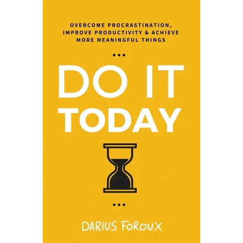 Do It Today: Overcome Procrastination, Improve Productivity, and Achieve More Meaningful Things - Paperback