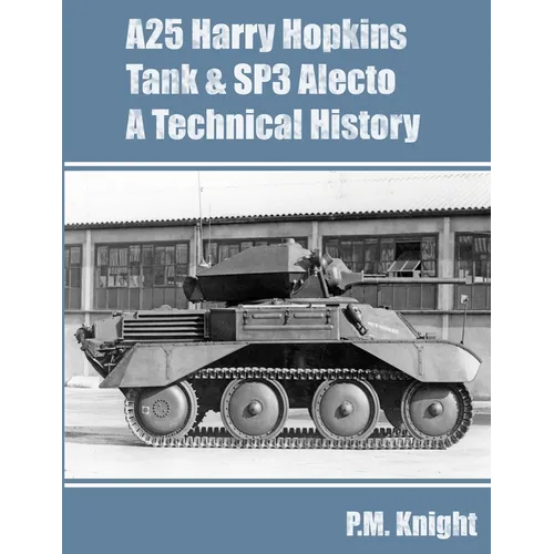 A25 Harry Hopkins Tank & SP3 Alecto A Technical History - Paperback