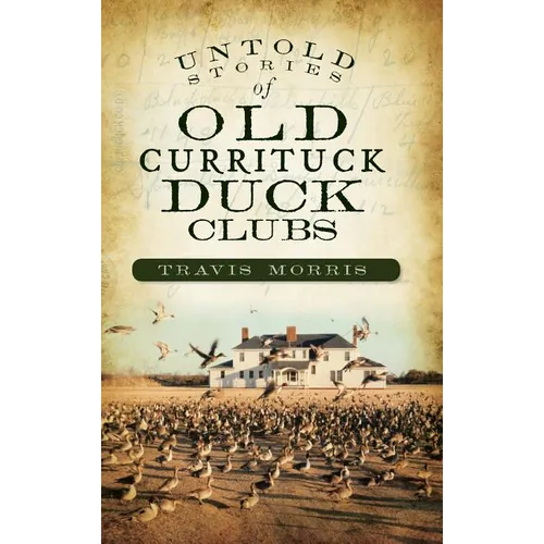 Untold Stories of Old Currituck Duck Clubs - Hardcover