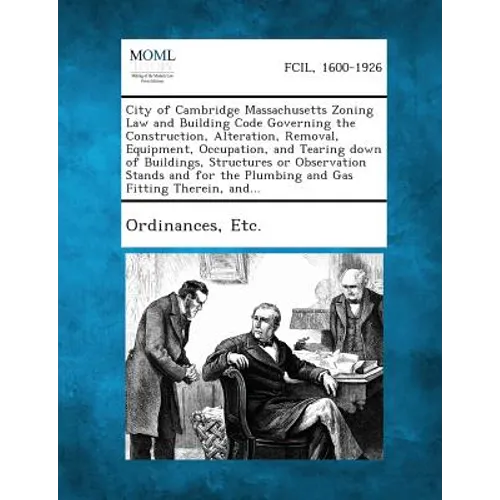 City of Cambridge Massachusetts Zoning Law and Building Code Governing the Construction, Alteration, Removal, Equipment, Occupation, and Tearing Down - Paperback
