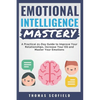 Emotional Intelligence Mastery: A Practical 21-Day Guide to Improve Your Relationships, Increase Your Eq and Master Your Emotions - Paperback