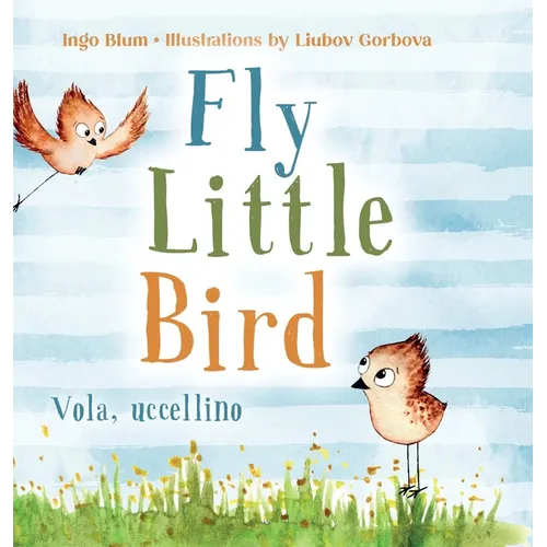 Fly, Little Bird - Vola, uccellino: Bilingual Children's Picture Book in English and Italian - Hardcover