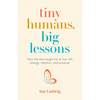 Tiny Humans, Big Lessons: How the NICU Taught Me to Live with Energy, Intention, and Purpose - Paperback